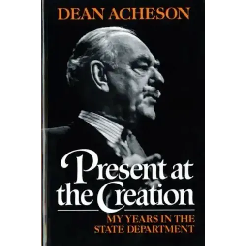 Present at the Creation: My Years in the State Department