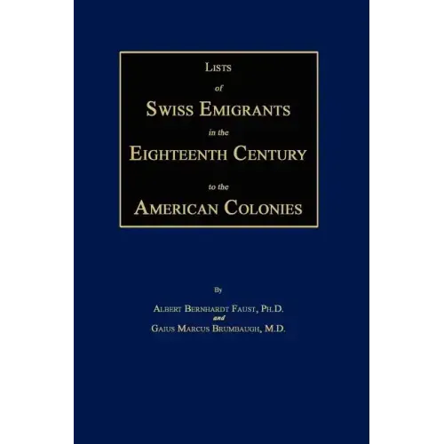 Lists of Swiss Emigrants in the Eighteenth Century to the American Colonies. Two Volumes in One