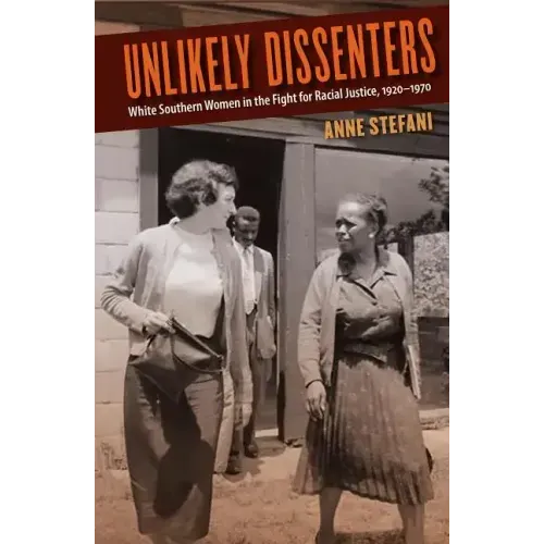 Unlikely Dissenters: White Southern Women in the Fight for Racial Justice, 1920-1970