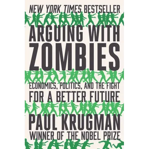 Arguing with Zombies: Economics, Politics, and the Fight for a Better Future