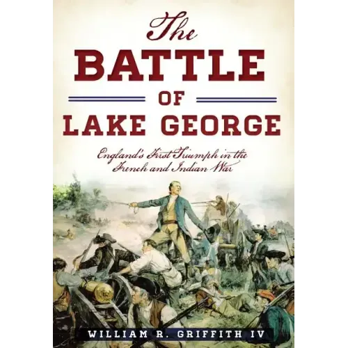 The Battle of Lake George: England's First Triumph in the French and Indian War