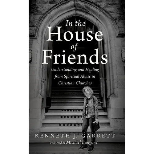 In the House of Friends: Understanding and Healing from Spiritual Abuse in Christian Churches