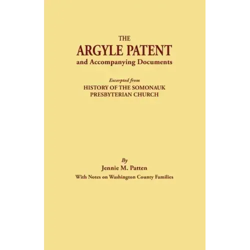 Argyle Patent and Accompanying Documents. Excerpted from History of the Somonauk Presbyterian Church, with Notes on Washington County Families