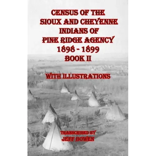Census of the Sioux and Cheyenne Indians of Pine Ridge Agency 1898 - 1899 Book II: With Illustrations