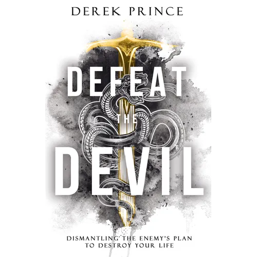 Defeat the Devil: Dismantling the Enemy's Plan to Destroy Your Life