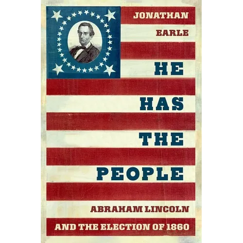 He Has the People: Abraham Lincoln and the Election of 1860