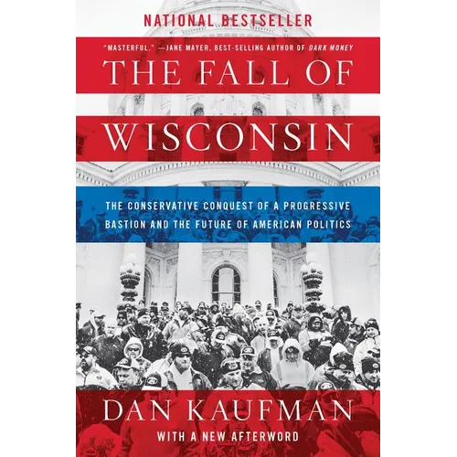 The Fall of Wisconsin: The Conservative Conquest of a Progressive Bastion and the Future of American Politics