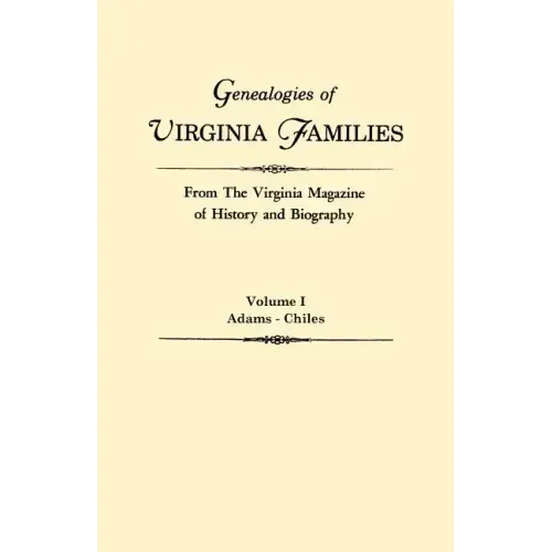 Genealogies of Virginia Families from the Virginia Magazine of History and Biography. in Five Volumes. Volume I: Adams - Chiles