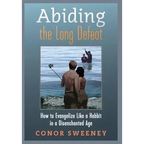 Abiding the Long Defeat: How to Evangelize Like a Hobbit in a Disenchanted Age