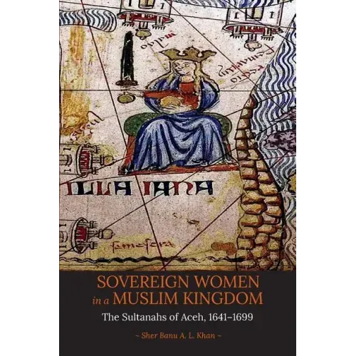 Sovereign Women in a Muslim Kingdom: The Sultanahs of Aceh, 1641-1699