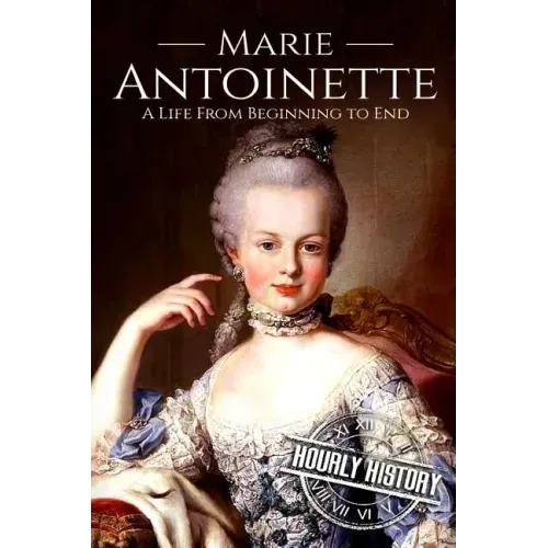 Marie Antoinette: A Life From Beginning to End