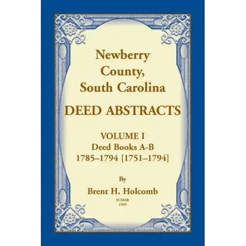 Newberry, County, South Carolina Deed Abstracts, Volume I: Deed Books A-B, 1785-1794 [1751-1794]