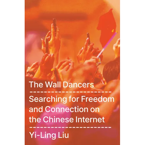The Wall Dancers: Searching for Freedom and Connection on the Chinese Internet