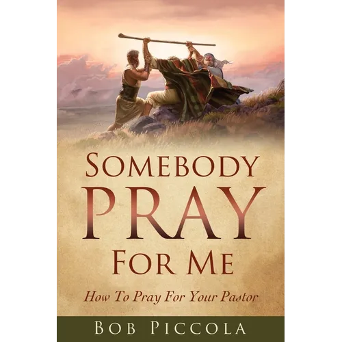Somebody Pray For Me: How To Pray For Your Pastor