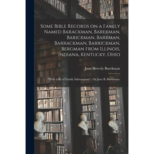 Some Bible Records on a Family Named Barackman, Barekman, Barickman, Barkman, Barrackman, Barrickman, Bergman From Illinois, Indiana, Kentucky, Ohio: