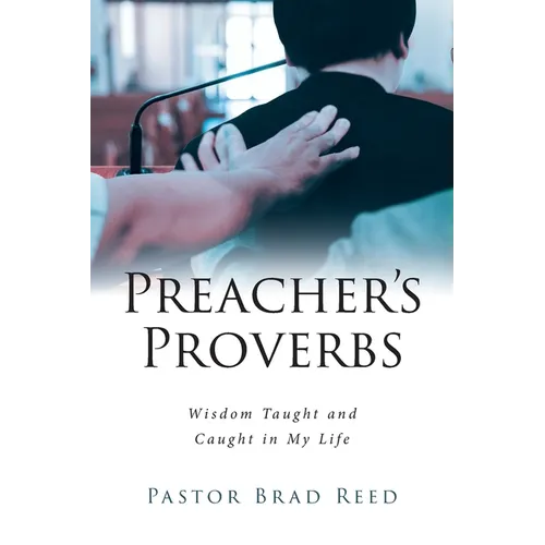 Preacher's Proverbs: Wisdom Taught and Caught in My Life