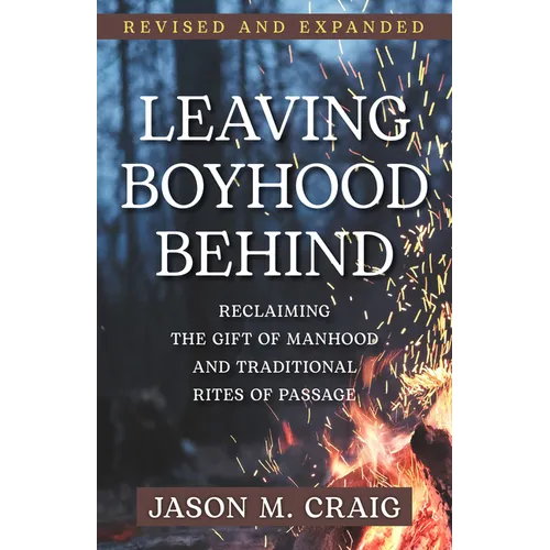 Leaving Boyhood Behind: Reclaiming the Gift of Manhood and Traditional Rites of Passage