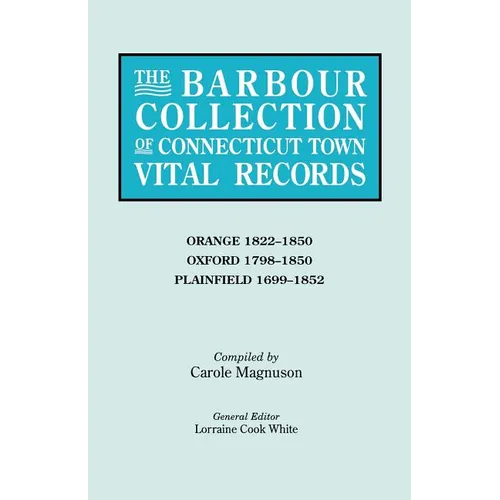 Barbour Collection of Connecticut Town Vital Records. Volume 33: Orange 1822-1850, Oxford 1798-1850, Plainfield 1699-1852