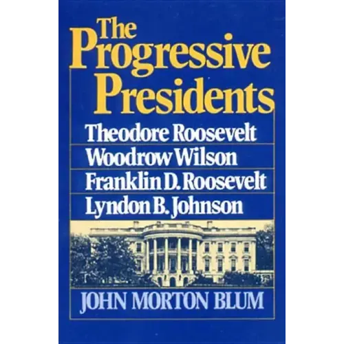 The Progressive Presidents: Theodore Roosevelt, Woodrow Wilson, Franklin D. Roosevelt, Lyndon B. Johnson