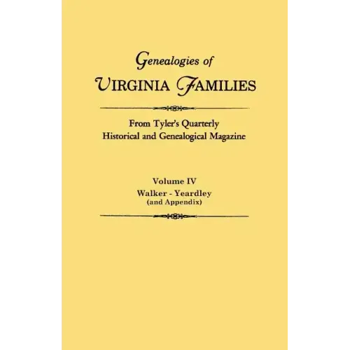 Genealogies of Virginia Families from Tyler's Quarterly Historical and Genealogical Magazine. in Four Volumes. Volume IV: Walker - Yeardley (and Appen