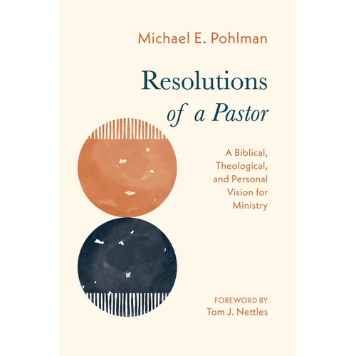 Resolutions of a Pastor: A Biblical, Theological, and Personal Vision for Ministry