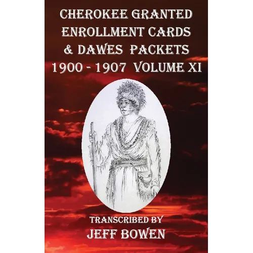 Cherokee Granted Enrollment Cards & Dawes Packets 1900 - 1907: Volume XI
