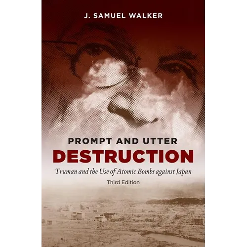 Prompt and Utter Destruction, Third Edition: Truman and the Use of Atomic Bombs Against Japan