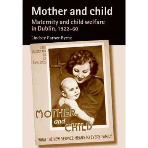 Mother and Child: Maternity and Child Welfare in Dublin, 1922-60