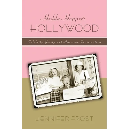 Hedda Hopperas Hollywood: Celebrity Gossip and American Conservatism