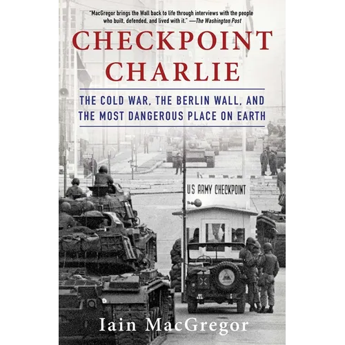 Checkpoint Charlie: The Cold War, the Berlin Wall, and the Most Dangerous Place on Earth