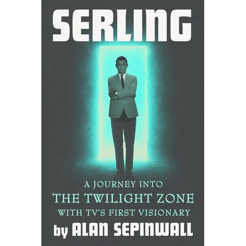 Serling: A Journey Into the Twilight Zone with Tv's First Visionary