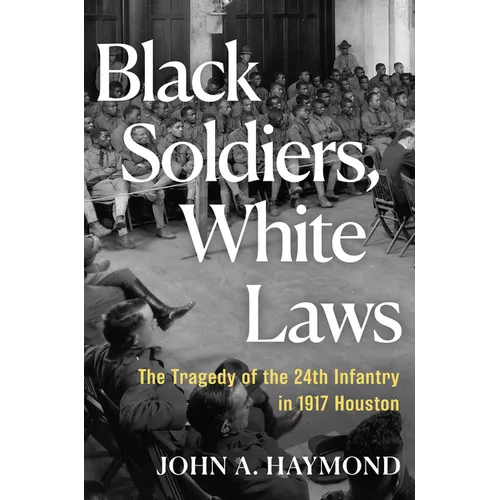 Black Soldiers, White Laws: The Tragedy of the 24th Infantry in 1917 Houston