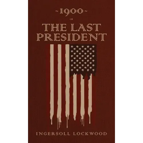 1900 or, The Last President: The Original 1896 Edition