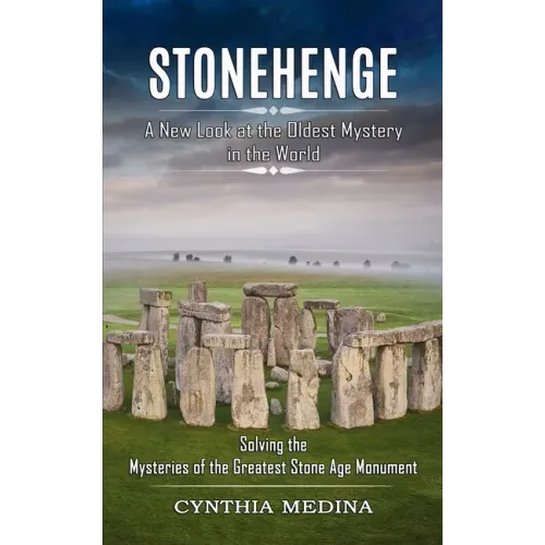 Stonehenge: A New Look at the Oldest Mystery in the World (Solving the Mysteries of the Greatest Stone Age Monument)