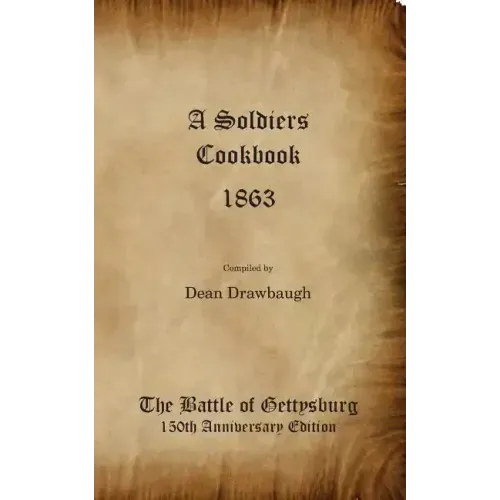 A Soldiers Cookbook 1863 - The Battle of Gettysburg 150th Anniversity Edition