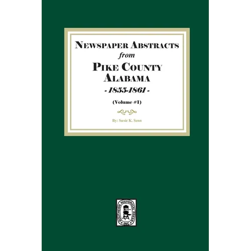 Newspaper Abstracts from Pike County, Alabama 1855-1861. ( Volume #1 )