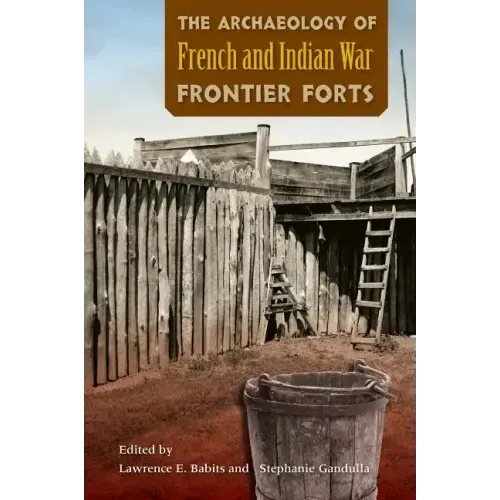 The Archaeology of French and Indian War Frontier Forts