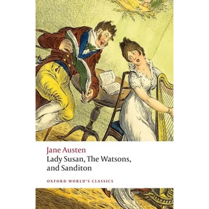 Lady Susan, the Watsons, and Sanditon: Unfinished Fictions and Other Writings
