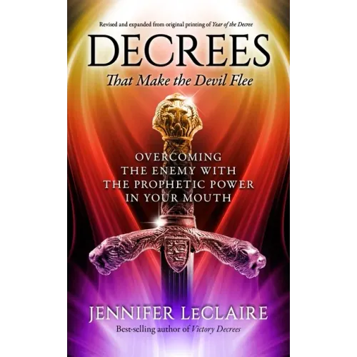 Decrees that Make the Devil Flee: Overcoming the enemy with the prophetic power in your mouth