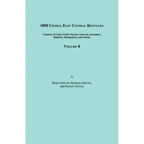 1850 Census, East Central Kentucky, Volume 8. Includes Counties of Clark, Estill, Fayette, Garrard, Jessamine, Madison, Montgomery and Owsley