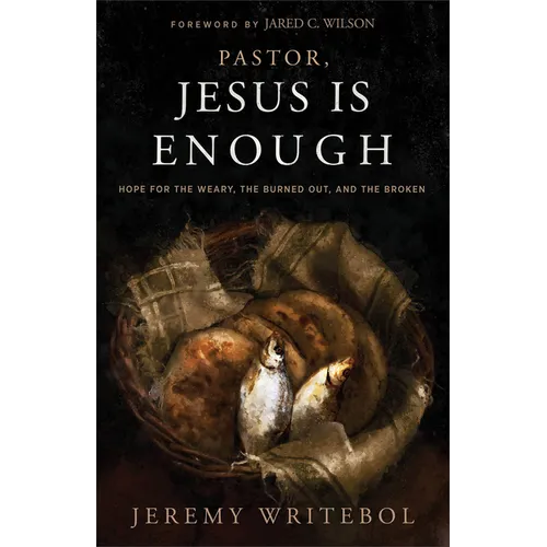 Pastor, Jesus Is Enough: Hope for the Weary, the Burned Out, and the Broken