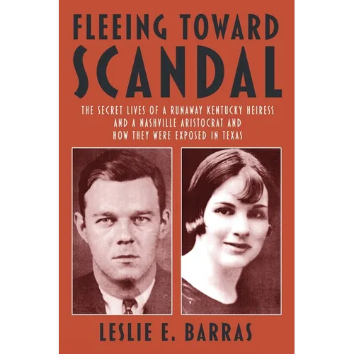 Fleeing Toward Scandal: The Secret Lives of a Runaway Kentucky Heiress and a Nashville Aristocrat and How They Were Exposed in Texas