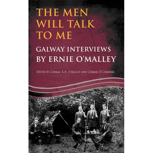The Men Will Talk to Me: Galway Interviews by Ernie O'Malley