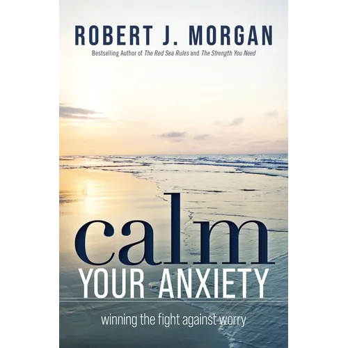 Calm Your Anxiety: Winning the Fight Against Worry