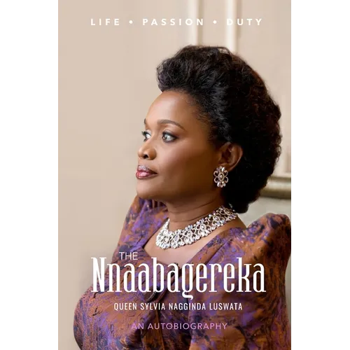 The Nnaabagereka Queen Sylvia Nagginda Luswata: Life. Passion. Duty.