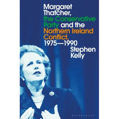 Margaret Thatcher, the Conservative Party and the Northern Ireland Conflict, 1975-1990