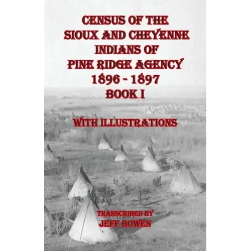 Census of the Sioux and Cheyenne Indians of Pine Ridge Agency 1896 - 1897 Book I: With Illustrations