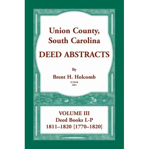 Union County, South Carolina, Deed Abstracts Volume III: Deed Books L-P, 1811-1820 [1770-1820]
