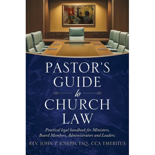 Pastor's Guide to Church Law: Practical legal handbook for Ministers, Board Members, Administrators and Leaders