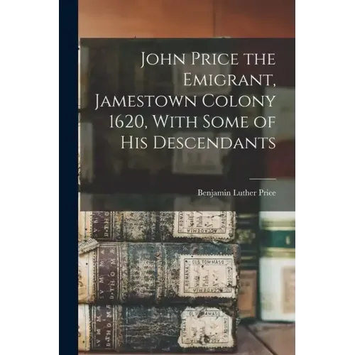 John Price the Emigrant, Jamestown Colony 1620, With Some of his Descendants
